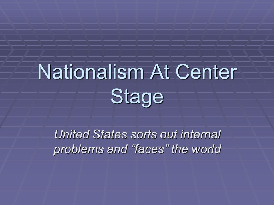 Nationalism At Center Stage United States sorts out internal problems and faces the world
