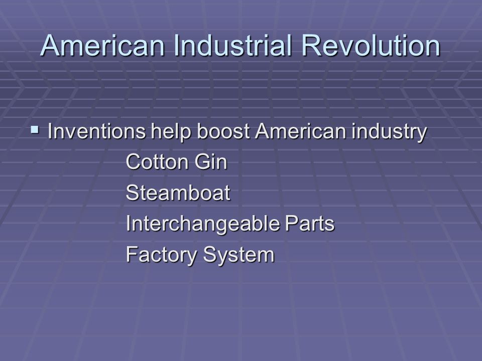 American Industrial Revolution  Inventions help boost American industry Cotton Gin Steamboat Interchangeable Parts Factory System