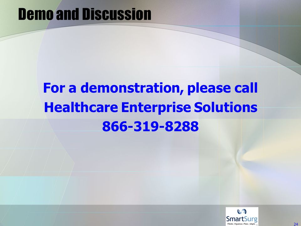 24 Demo and Discussion For a demonstration, please call Healthcare Enterprise Solutions