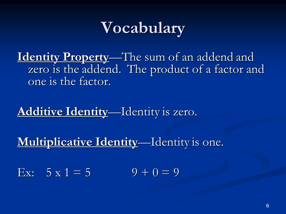 6 Vocabulary Identity Property—The sum of an addend and zero is the addend.