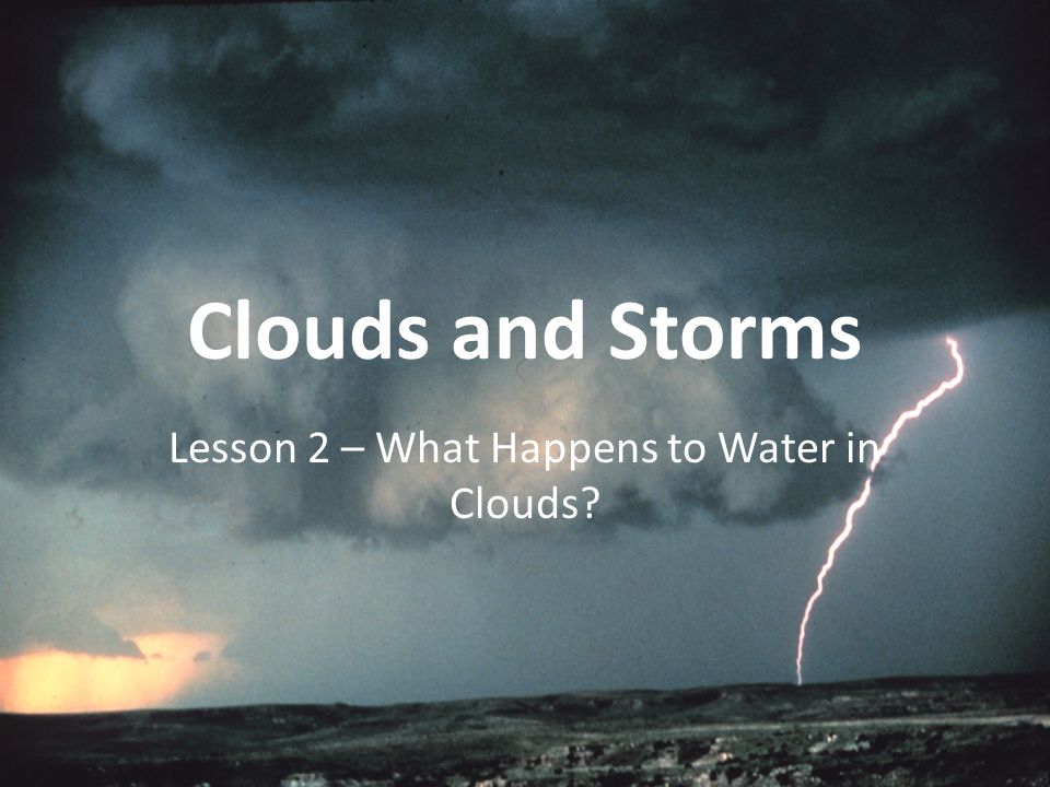 Clouds and Storms Lesson 2 – What Happens to Water in Clouds