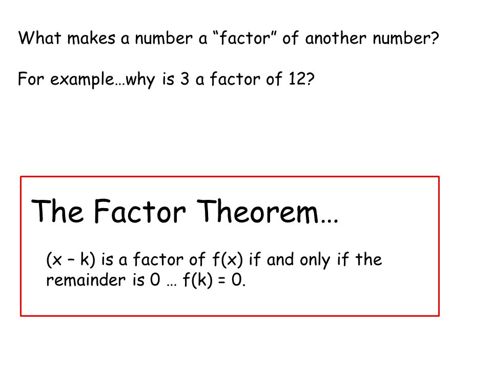 The Factor Theorem… What makes a number a factor of another number.