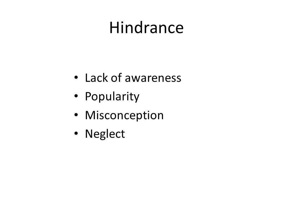Hindrance Lack of awareness Popularity Misconception Neglect