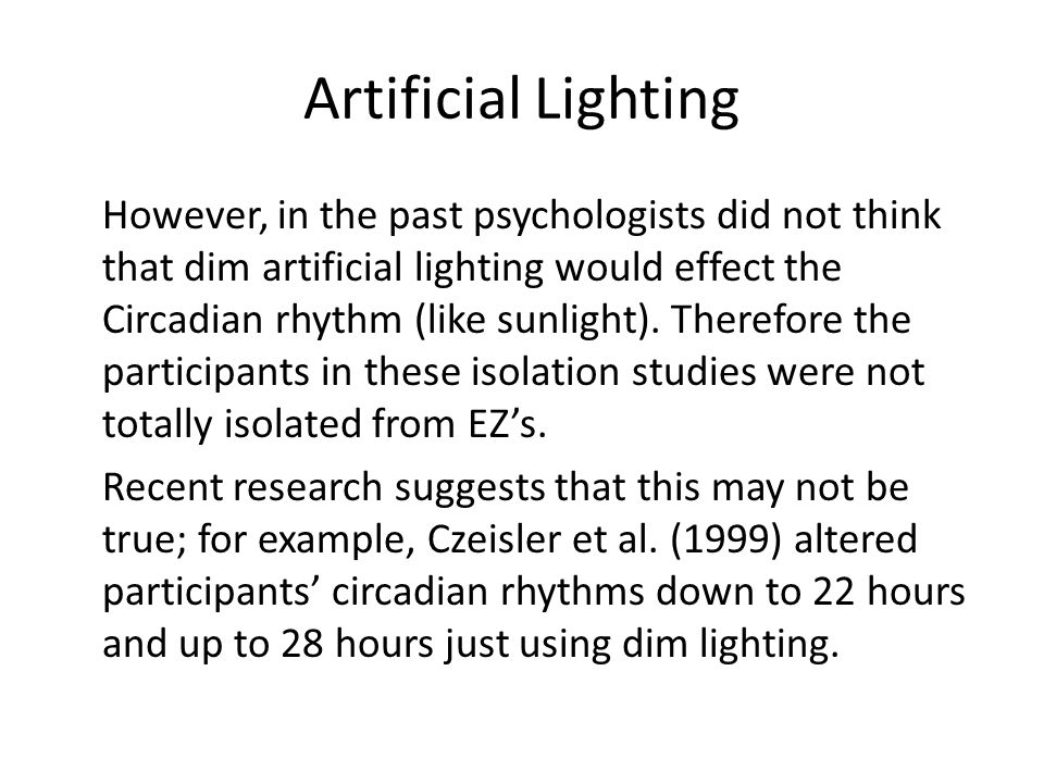 Artificial Lighting However, in the past psychologists did not think that dim artificial lighting would effect the Circadian rhythm (like sunlight).