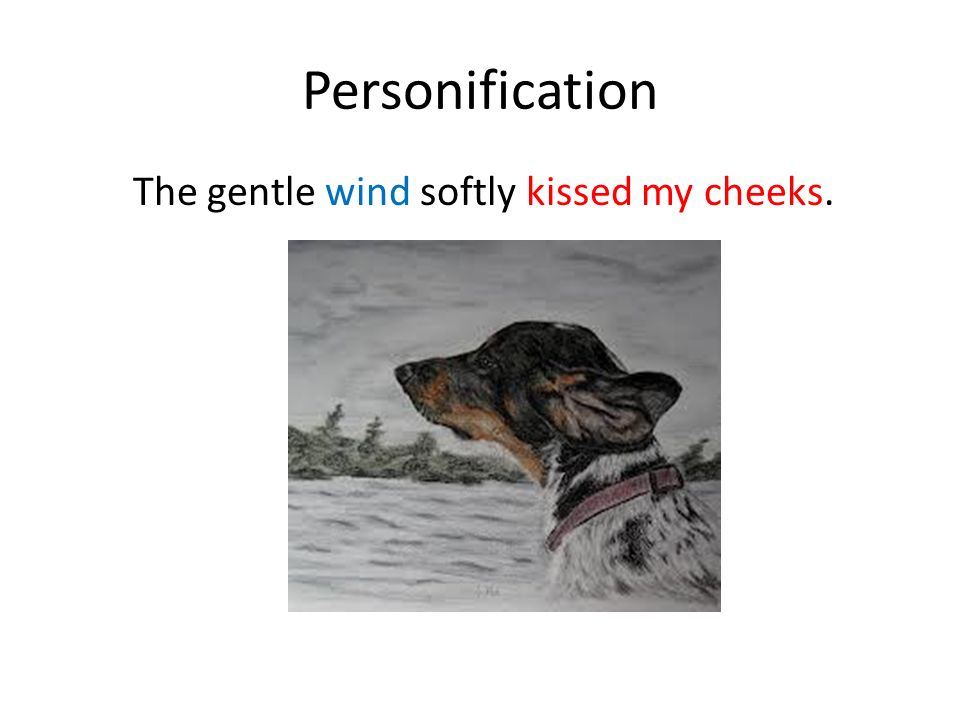Personification The gentle wind softly kissed my cheeks.