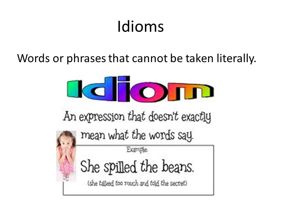 Idioms Words or phrases that cannot be taken literally.