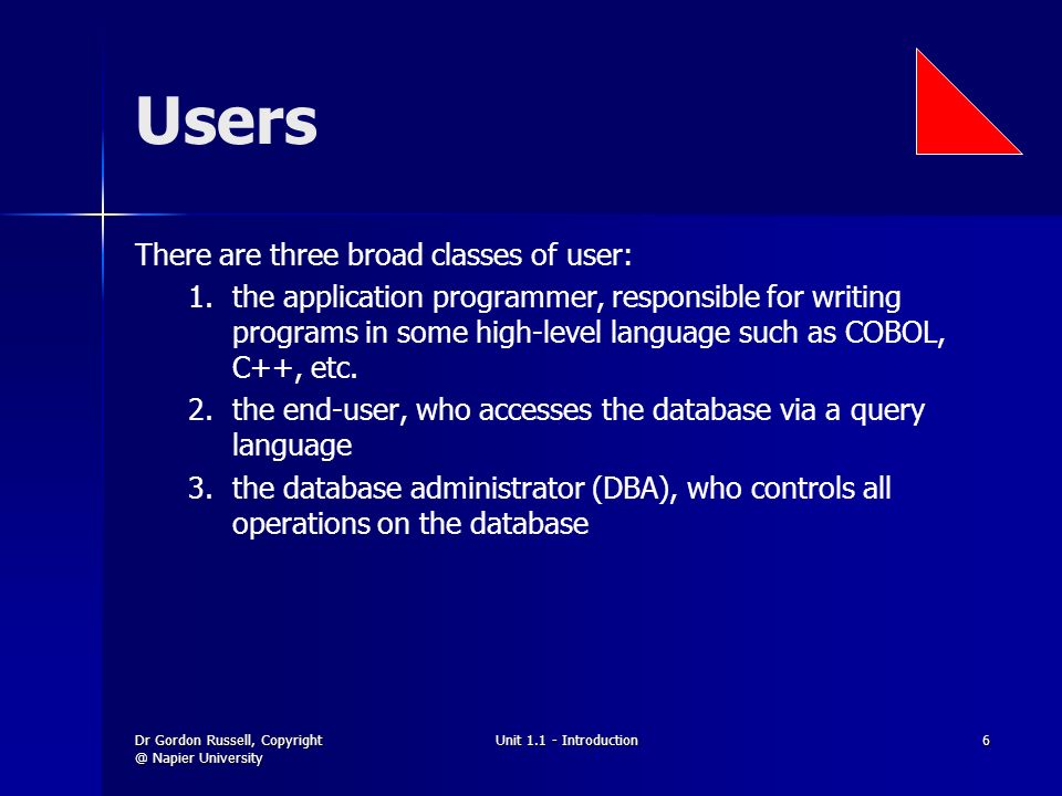 Dr Gordon Russell, Napier University Unit Introduction6 Users There are three broad classes of user: 1.