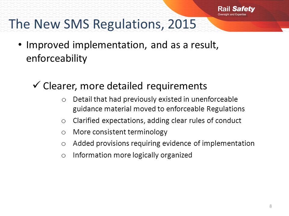 The New SMS Regulations, 2015 Improved implementation, and as a result, enforceability Clearer, more detailed requirements o Detail that had previously existed in unenforceable guidance material moved to enforceable Regulations o Clarified expectations, adding clear rules of conduct o More consistent terminology o Added provisions requiring evidence of implementation o Information more logically organized 8