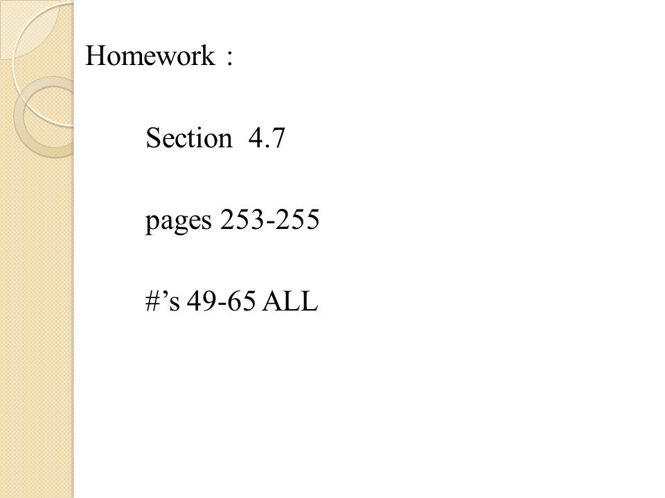 Homework : Section 4.7 pages #’s ALL