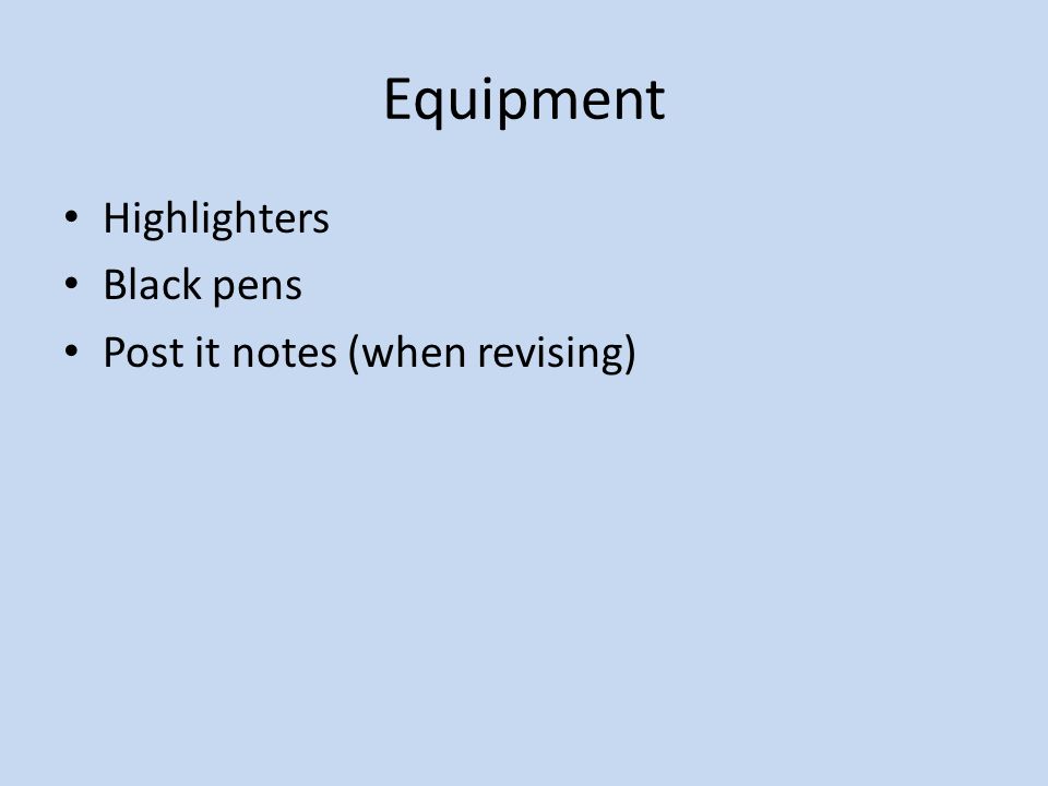 Equipment Highlighters Black pens Post it notes (when revising)