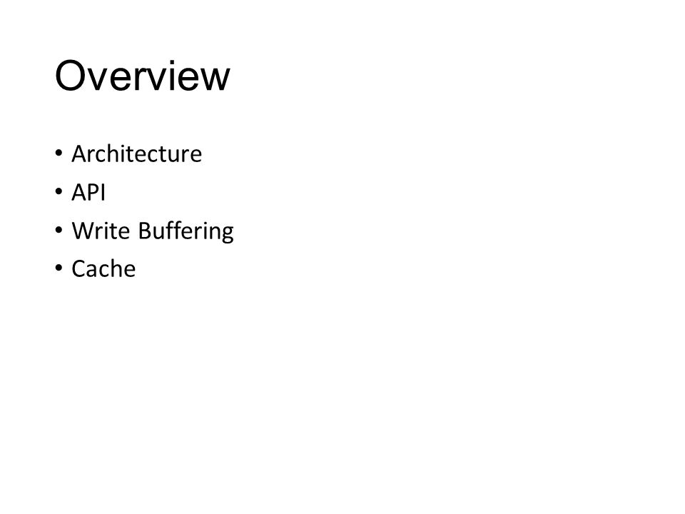 Overview Architecture API Write Buffering Cache