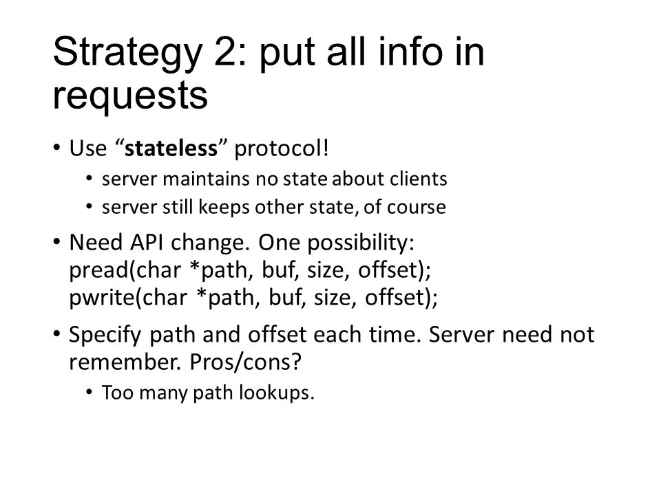 Strategy 2: put all info in requests Use stateless protocol.