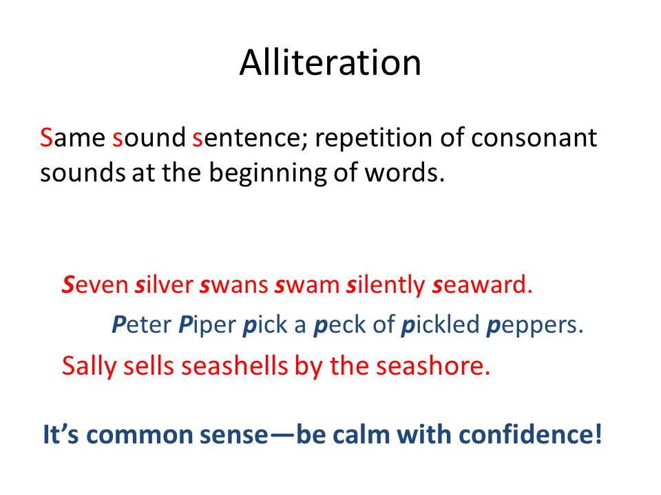 Alliteration Same sound sentence; repetition of consonant sounds at the beginning of words.