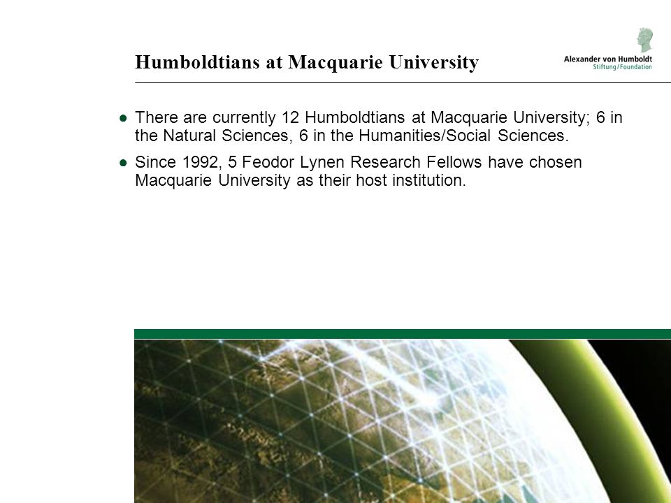 Humboldtians at Macquarie University As of April 2014 ●There are currently 12 Humboldtians at Macquarie University; 6 in the Natural Sciences, 6 in the Humanities/Social Sciences.