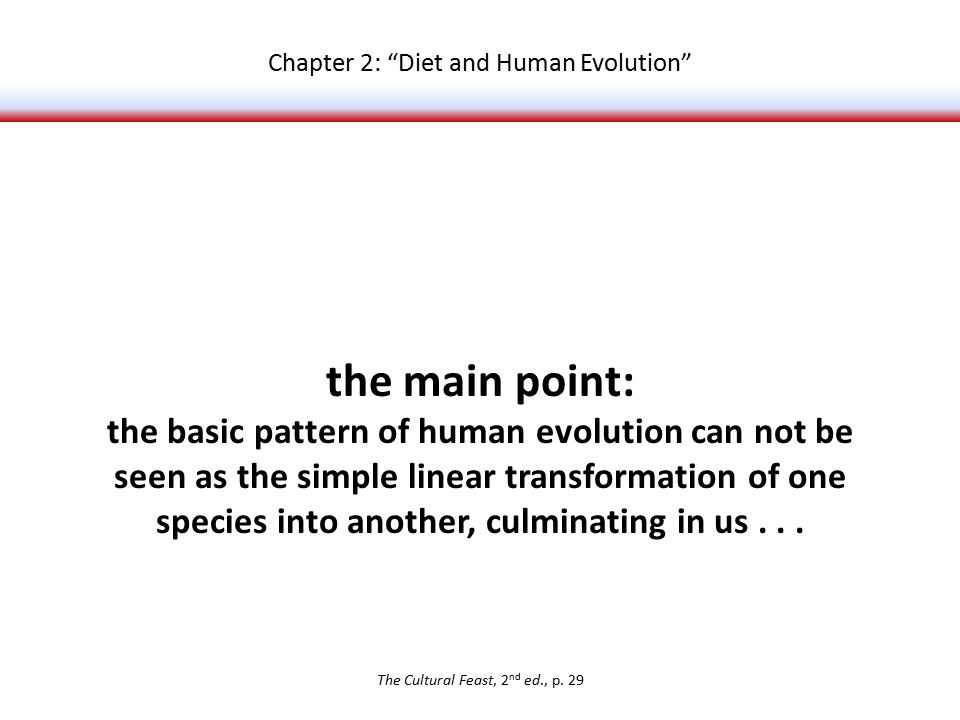the main point: the basic pattern of human evolution can not be seen as the simple linear transformation of one species into another, culminating in us...