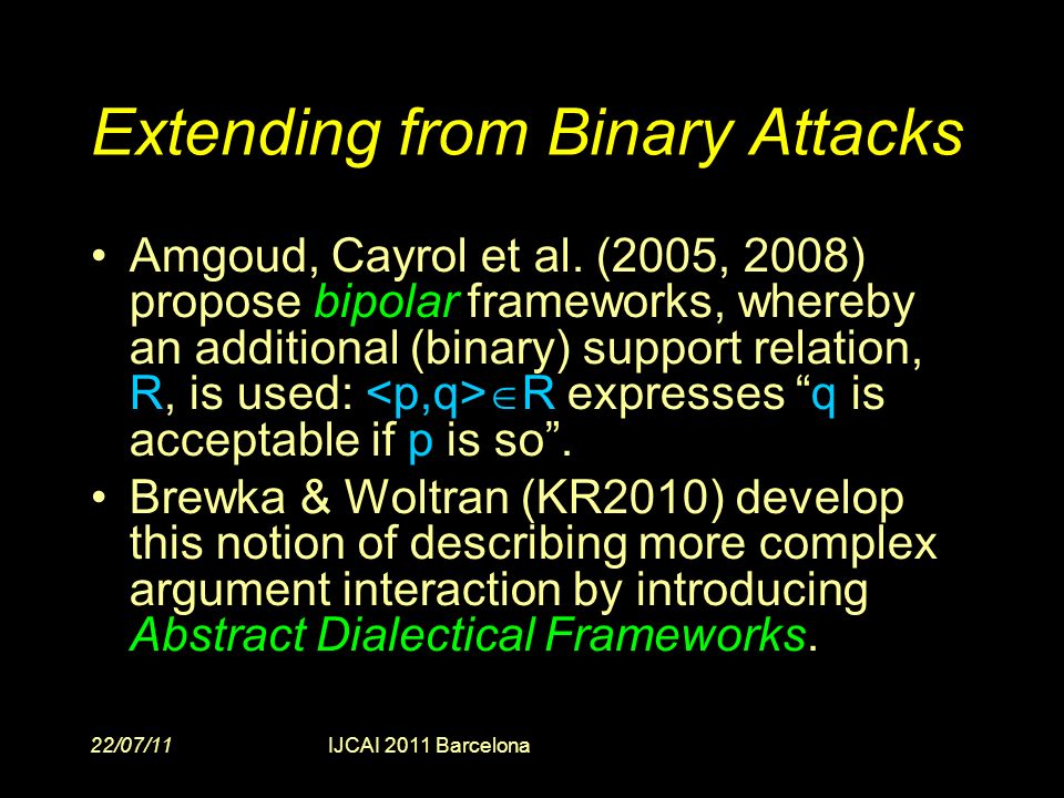 22/07/11IJCAI 2011 Barcelona Extending from Binary Attacks Amgoud, Cayrol et al.
