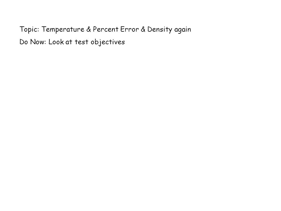 Topic: Temperature & Percent Error & Density again Do Now: Look at test objectives. -  ppt download