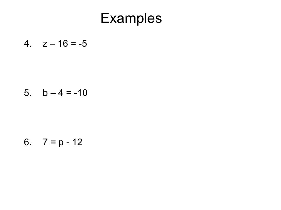 Examples 4.z – 16 = -5 5.b – 4 = = p - 12