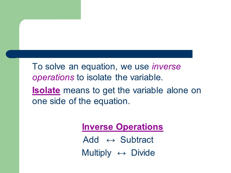 To solve an equation, we use inverse operations to isolate the variable.