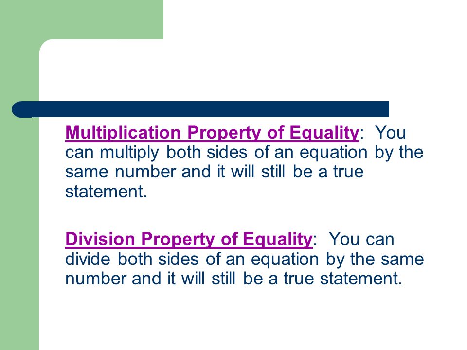 Multiplication Property of Equality: You can multiply both sides of an equation by the same number and it will still be a true statement.