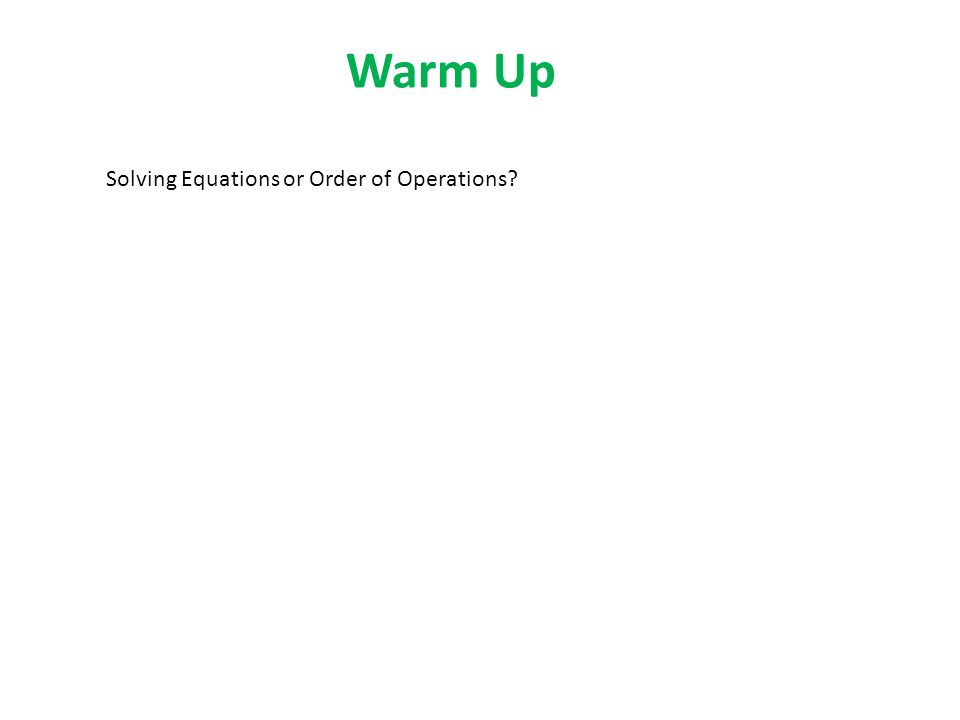 Warm Up Solving Equations or Order of Operations