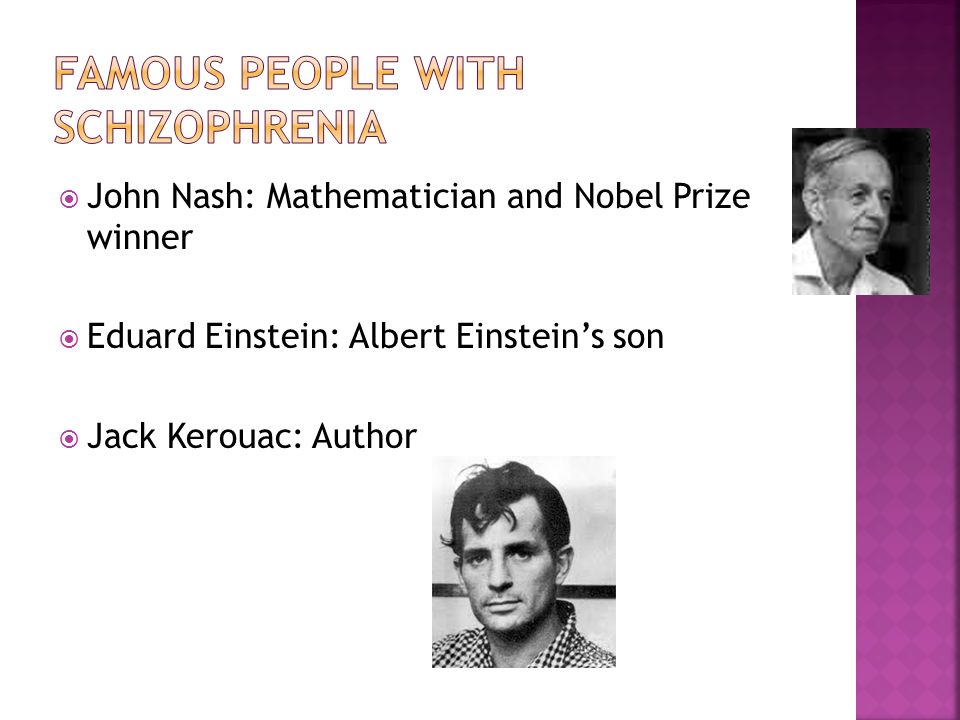  John Nash: Mathematician and Nobel Prize winner  Eduard Einstein: Albert Einstein’s son  Jack Kerouac: Author