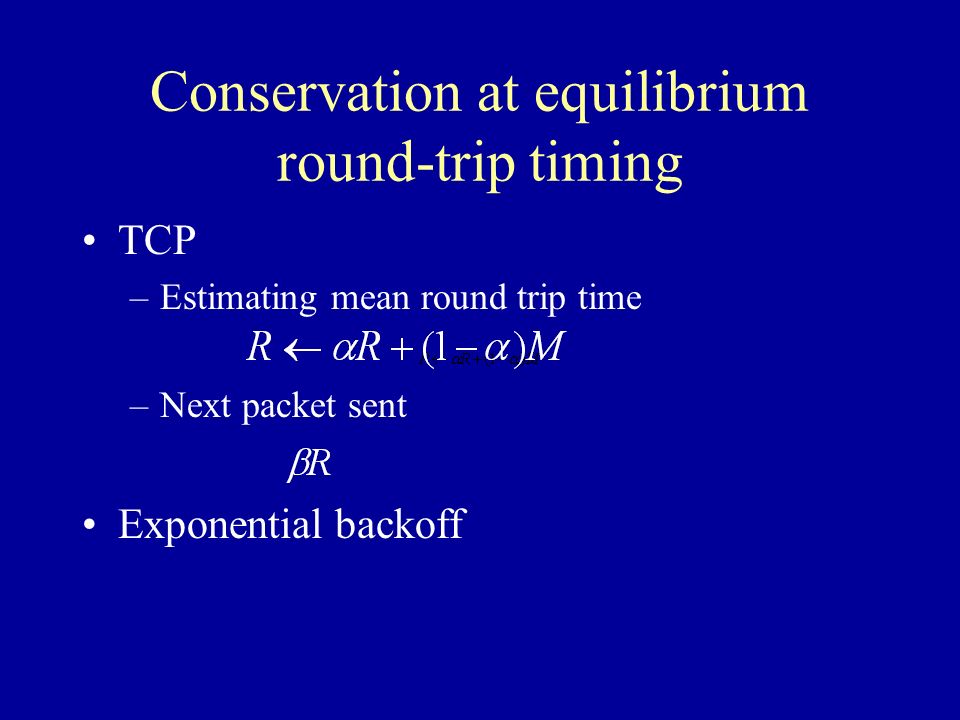Conservation at equilibrium round-trip timing TCP –Estimating mean round trip time –Next packet sent Exponential backoff