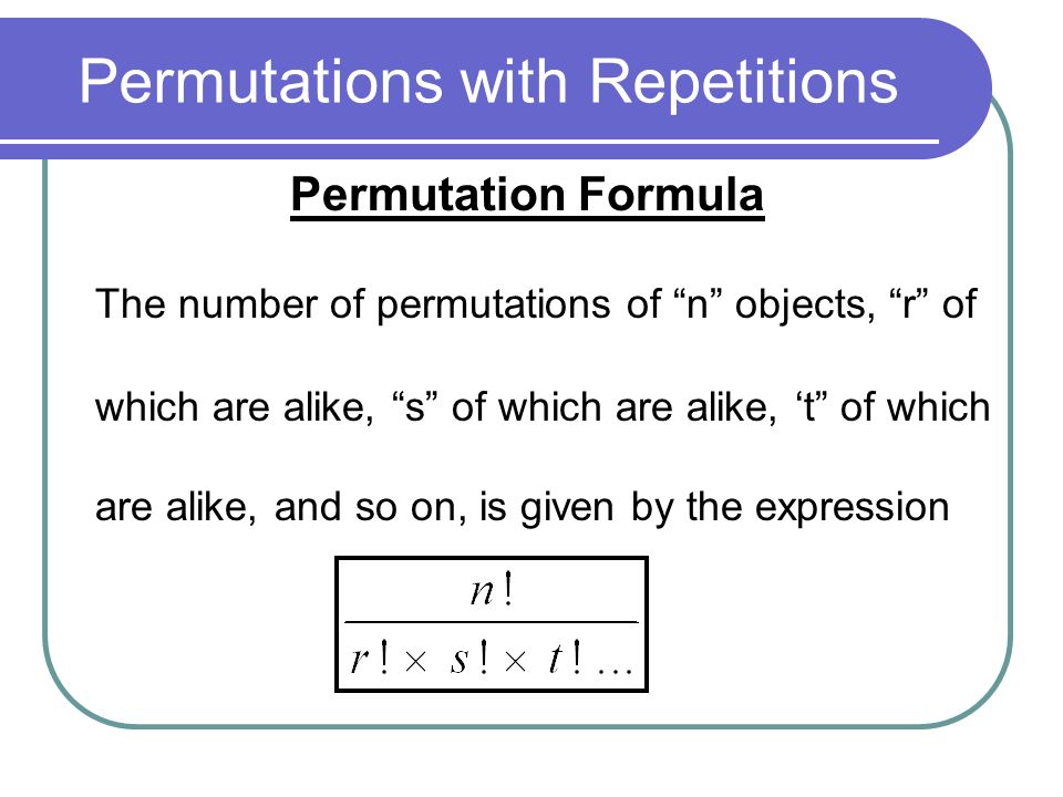 Permutations with Repetitions. Permutation Formula The number of  permutations of “n” objects, “r” of which are alike, “s” of which are  alike, 't” of which. - ppt download