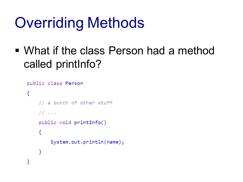 Overriding Methods  What if the class Person had a method called printInfo.