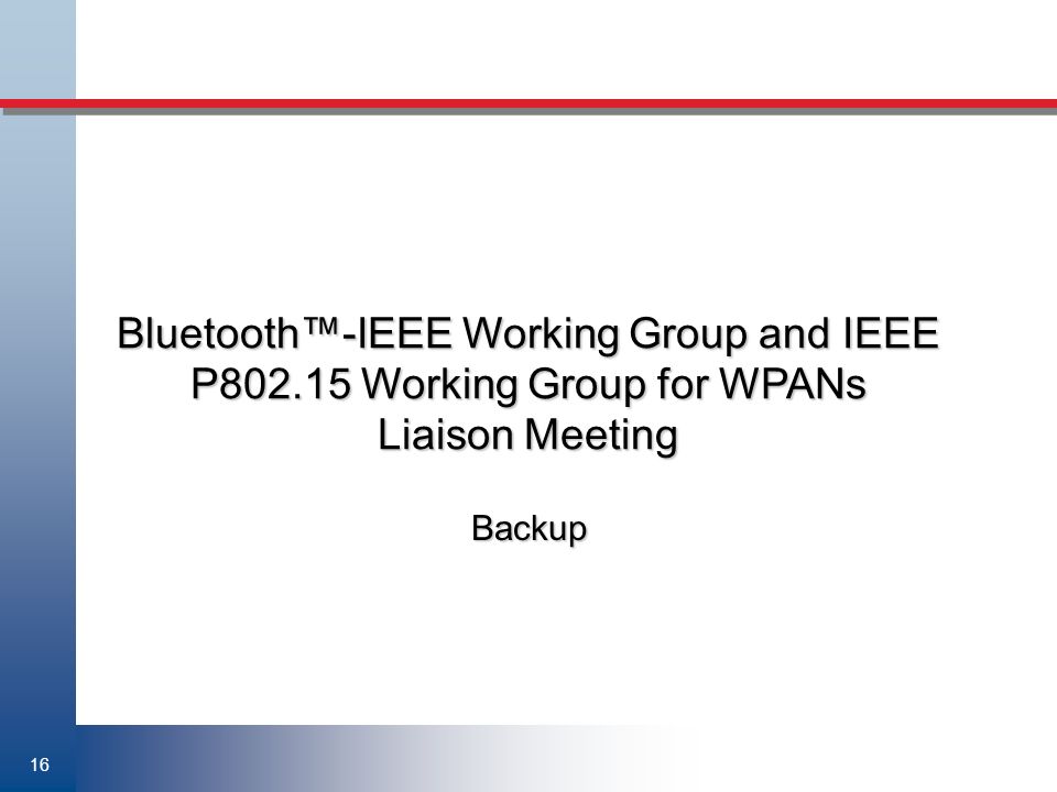 16 Backup Bluetooth™-IEEE Working Group and IEEE P Working Group for WPANs Liaison Meeting