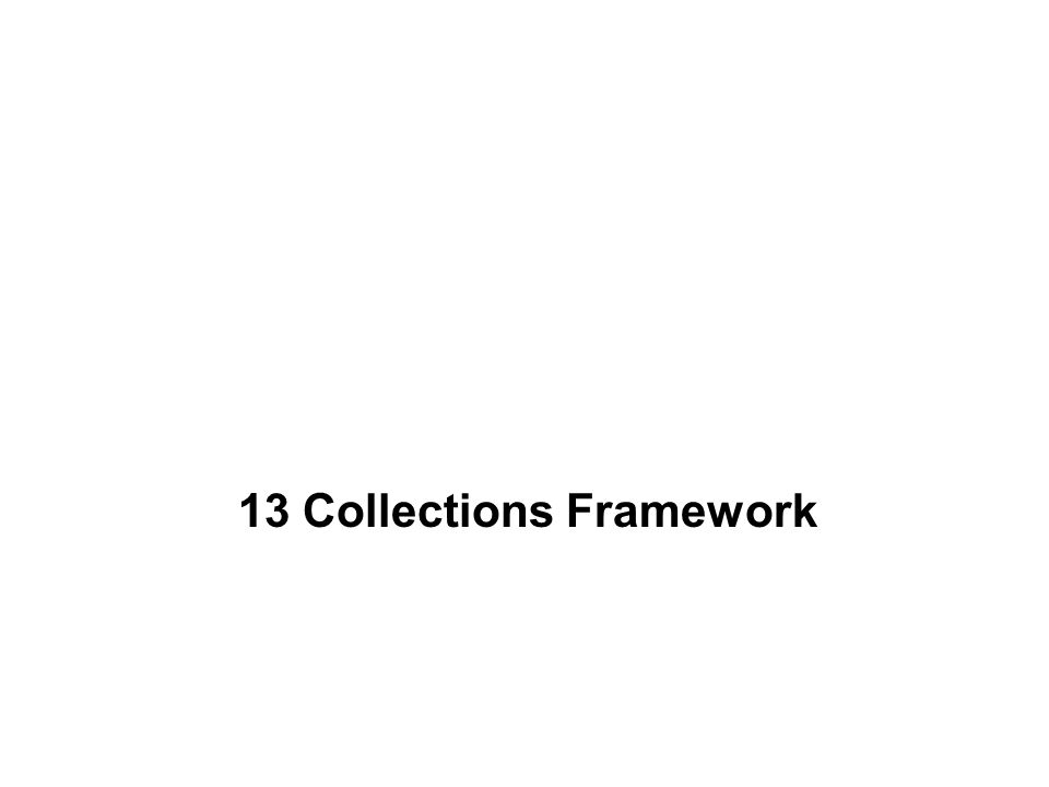 13 Collections Framework. 2 Contents What is Collection? Collections ...