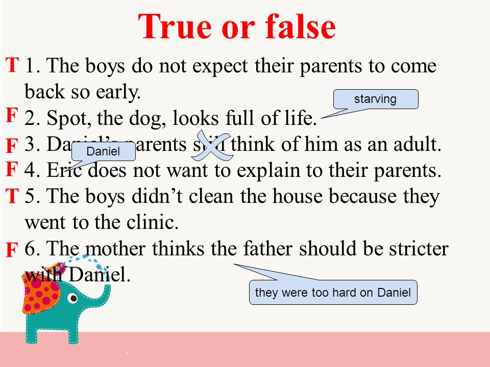 True or false 1. The boys do not expect their parents to come back so early.