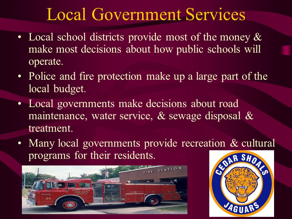 Local Government Services Local school districts provide most of the money & make most decisions about how public schools will operate.