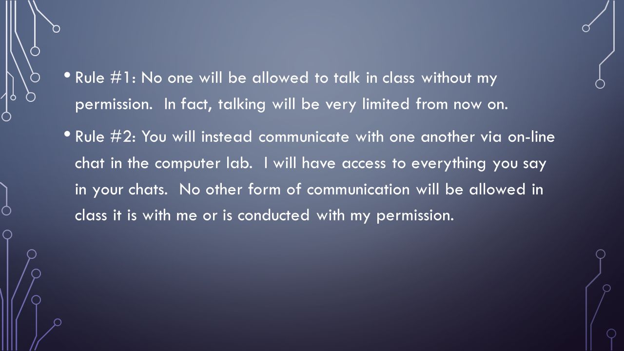 Rule #1: No one will be allowed to talk in class without my permission.