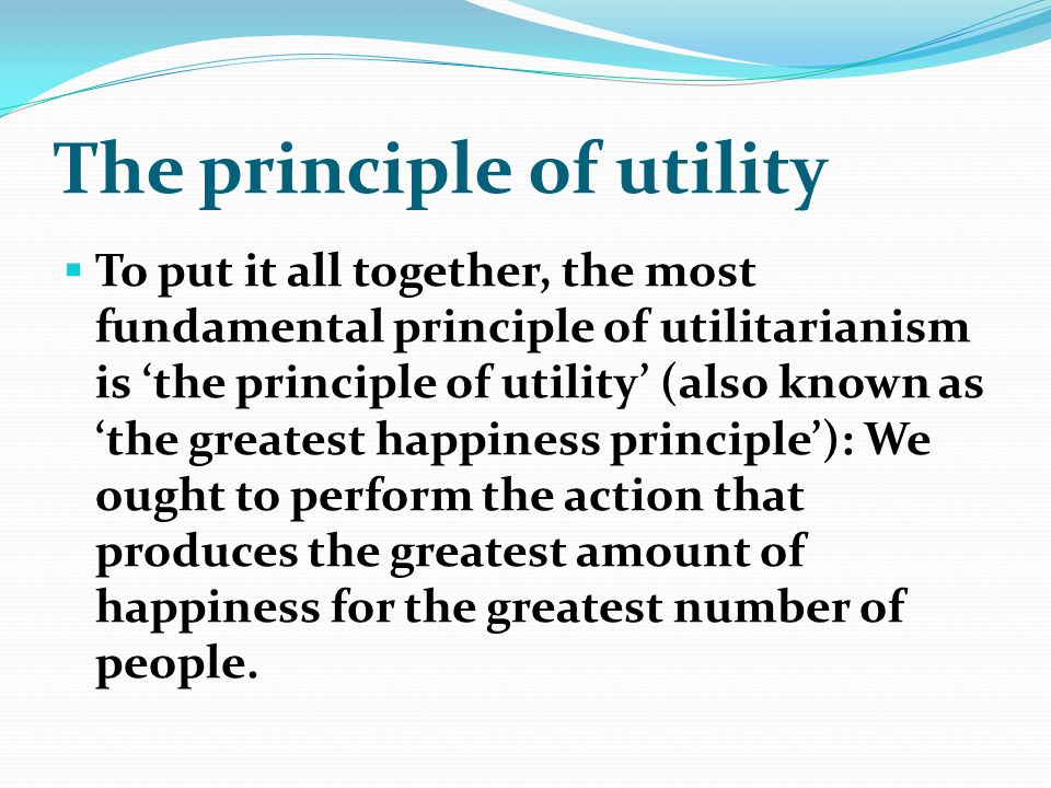 act utilitarianism Basic idea of utilitarianism
