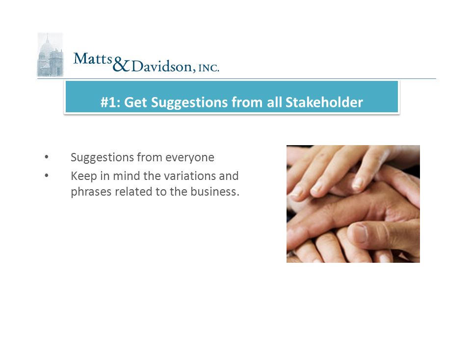 #1: Get Suggestions from all Stakeholder Suggestions from everyone Keep in mind the variations and phrases related to the business.
