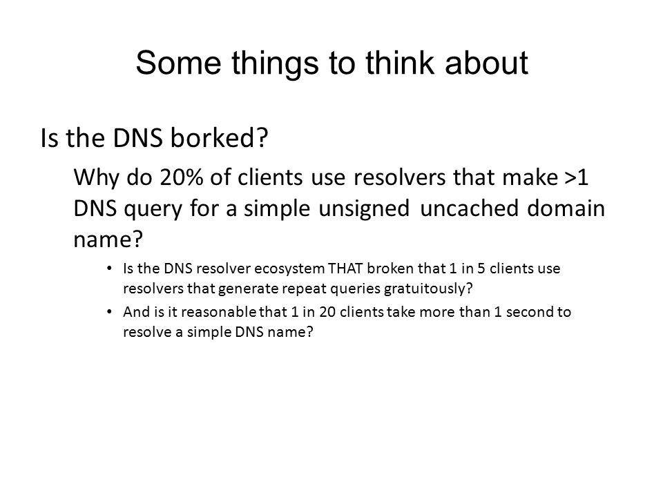 Some things to think about Is the DNS borked.
