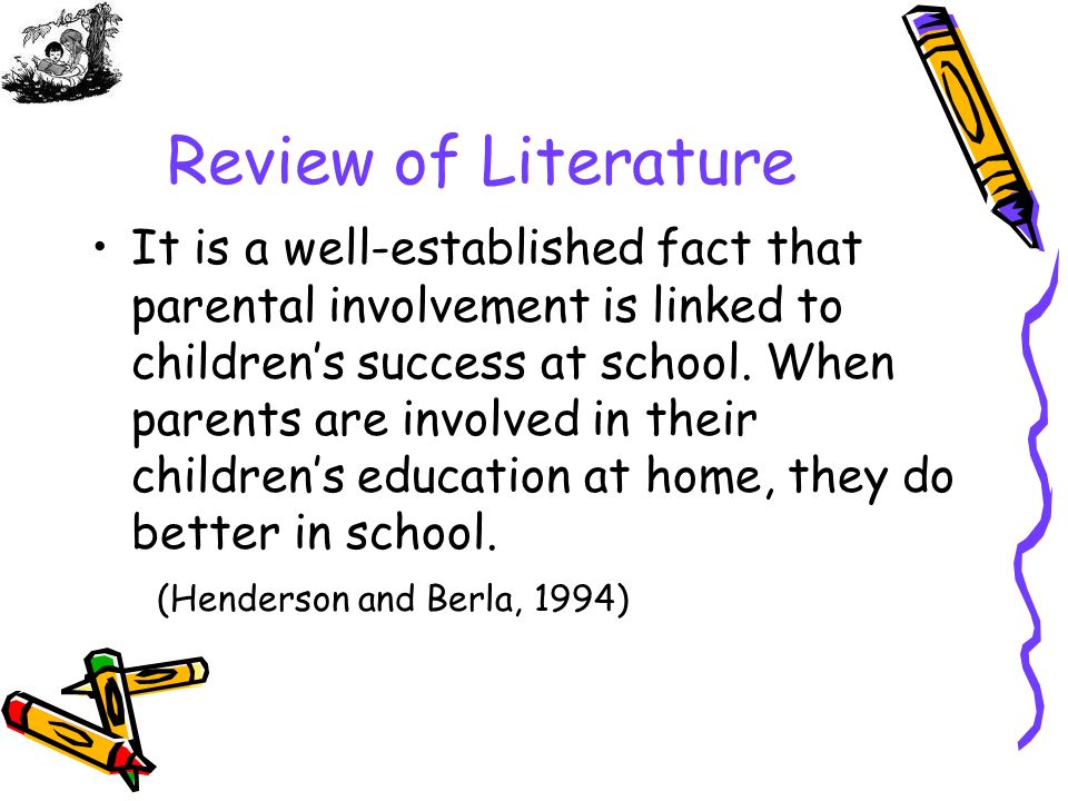 Review of Literature It is a well-established fact that parental involvement is linked to children’s success at school.