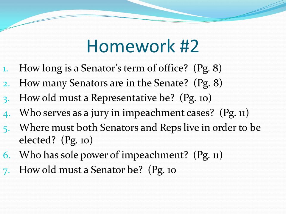 Homework #2 1. How long is a Senator’s term of office.