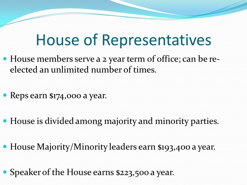 House of Representatives House members serve a 2 year term of office; can be re- elected an unlimited number of times.