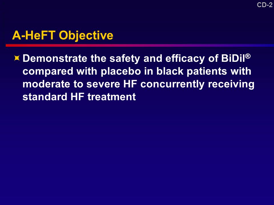 CD-2 A-HeFT Objective  Demonstrate the safety and efficacy of BiDil ® compared with placebo in black patients with moderate to severe HF concurrently receiving standard HF treatment DV A-HeFT CSR P 15 6