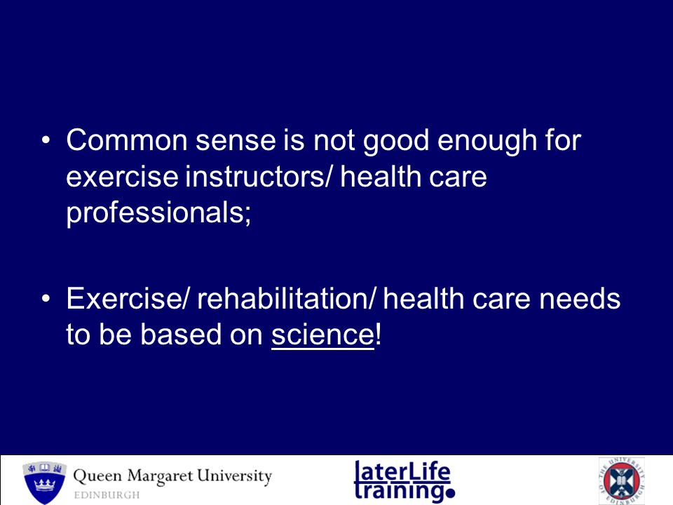 Common sense is not good enough for exercise instructors/ health care professionals; Exercise/ rehabilitation/ health care needs to be based on science!