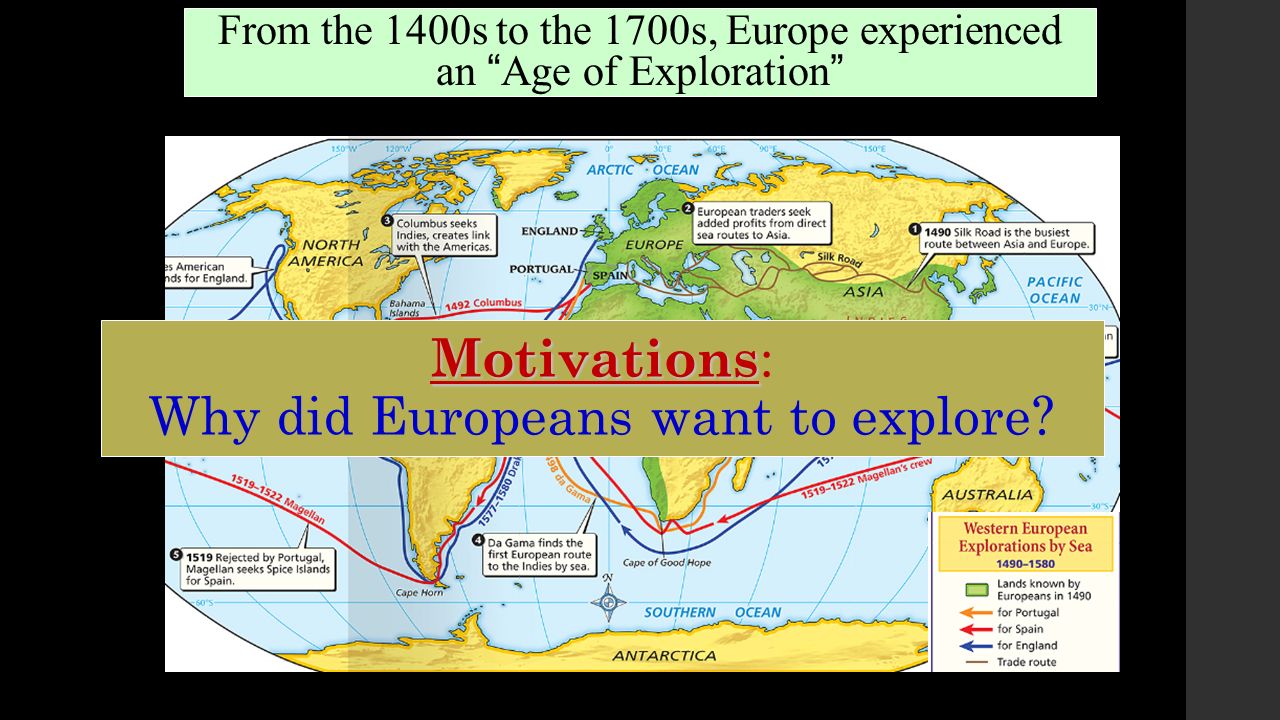 From the 1400s to the 1700s, Europe experienced an Age of Exploration Motivations Motivations : Why did Europeans want to explore