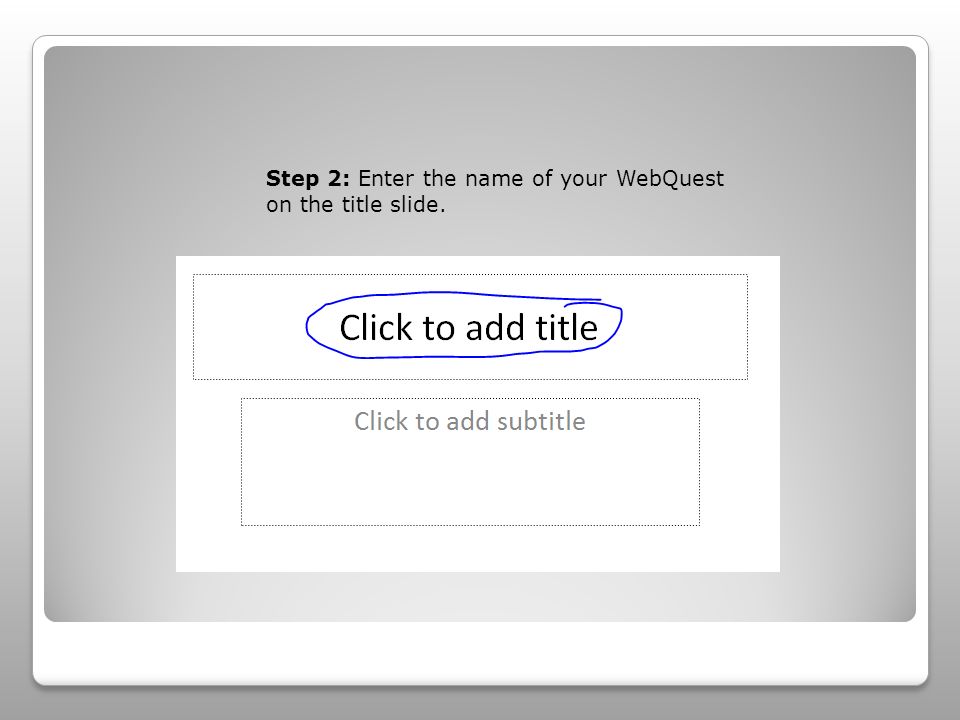 Step 2: Enter the name of your WebQuest on the title slide.