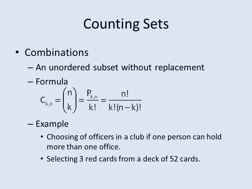 Counting Sets Combinations – An unordered subset without replacement – Formula – Example Choosing of officers in a club if one person can hold more than one office.