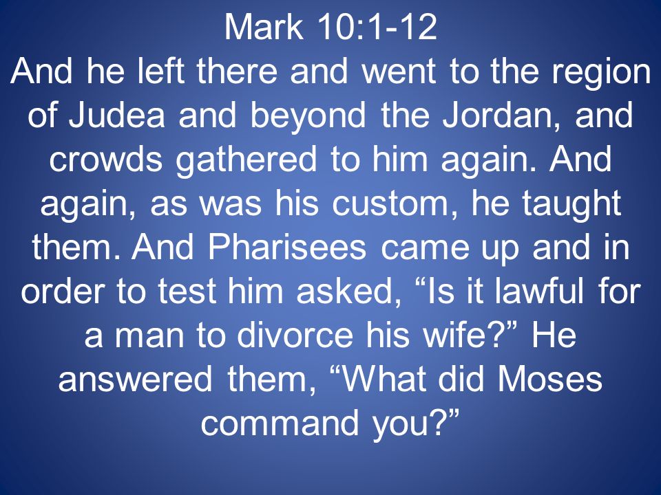Jesus On Divorce Pt 2. Mark 10:1-12 And he left there and went to the  region of Judea and beyond the Jordan, and crowds gathered to him again.  And again, - ppt download