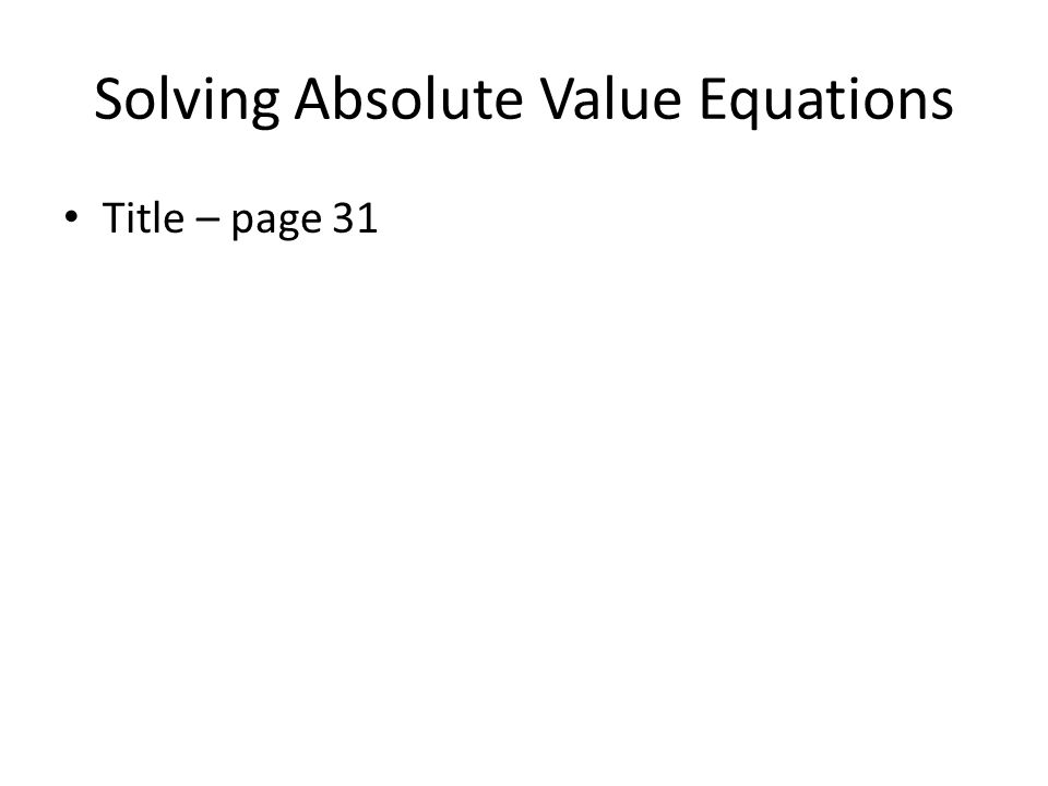 Solving Absolute Value Equations Title – page 31