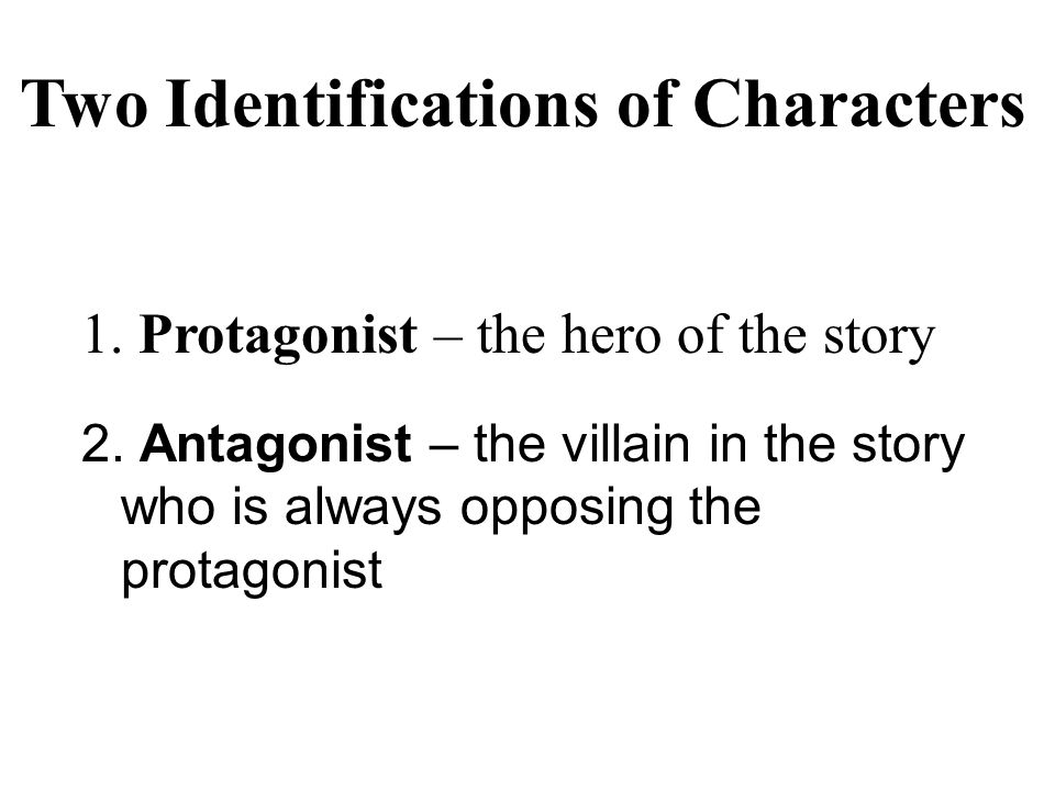 Two Identifications of Characters 1. Protagonist – the hero of the story 2.