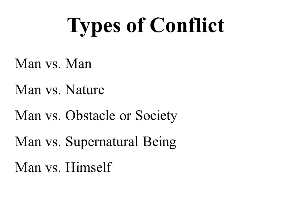 Man vs. Man Man vs. Nature Man vs. Obstacle or Society Man vs.