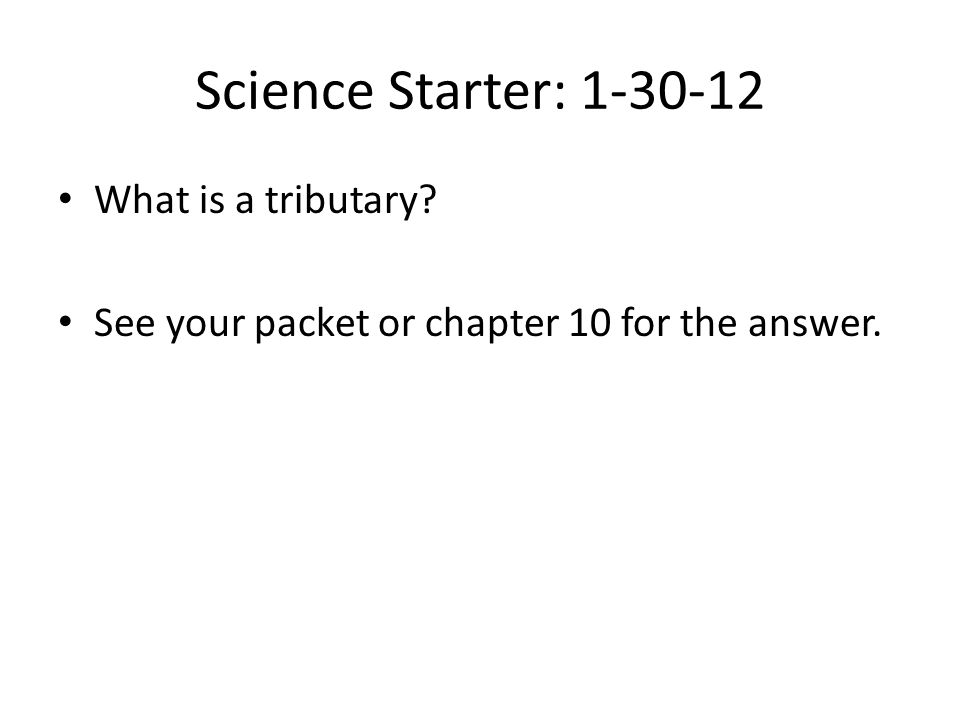 Science Starter: What is a tributary See your packet or chapter 10 for the answer.